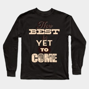 THE BEST IS YET TO COME | MOTIVATIONAL QUOTE FOR HUSTLERS Long Sleeve T-Shirt